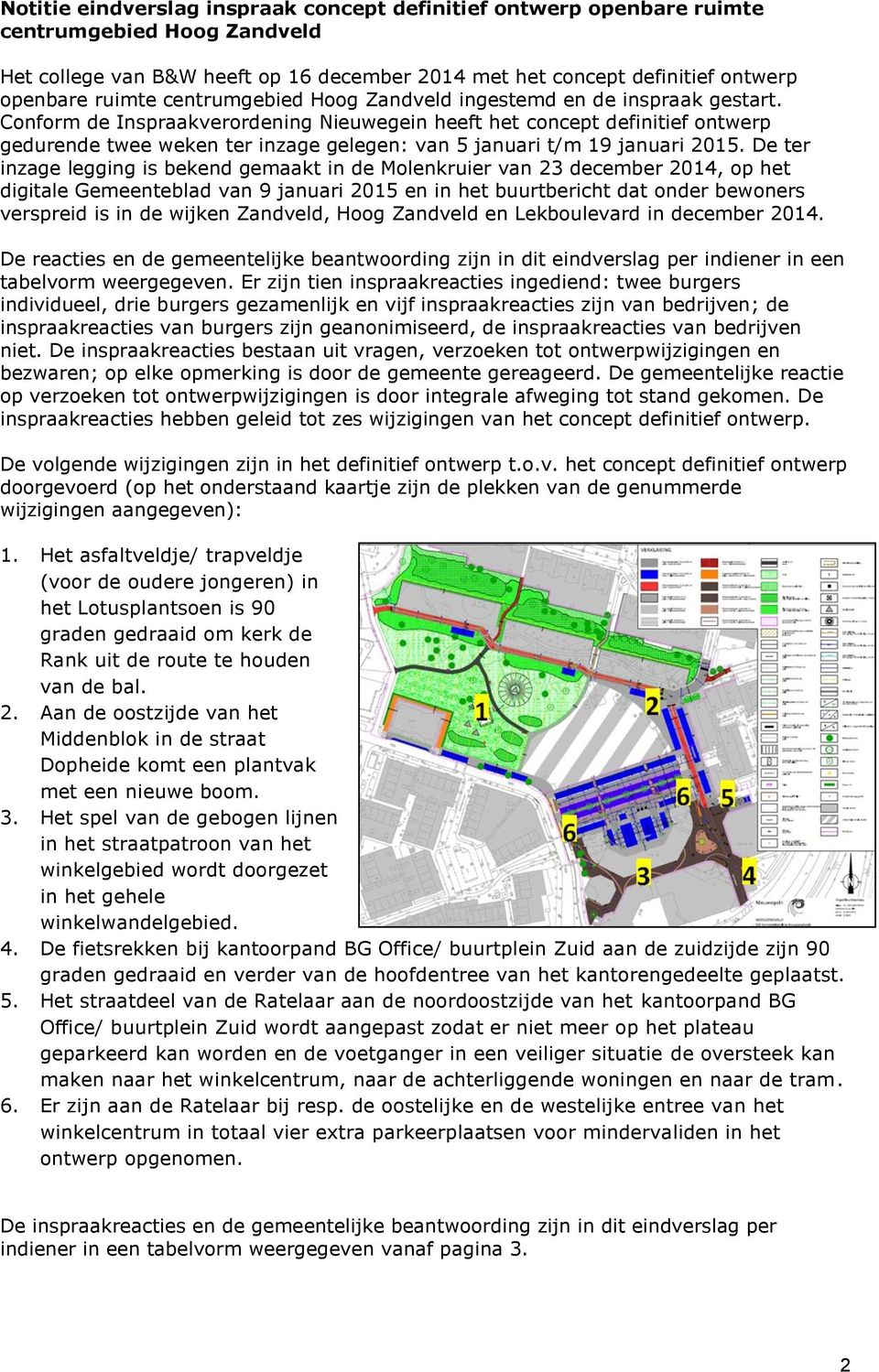 Conform de Inspraakverordening Nieuwegein heeft het concept definitief ontwerp gedurende twee weken ter inzage gelegen: van 5 januari t/m 19 januari 2015.