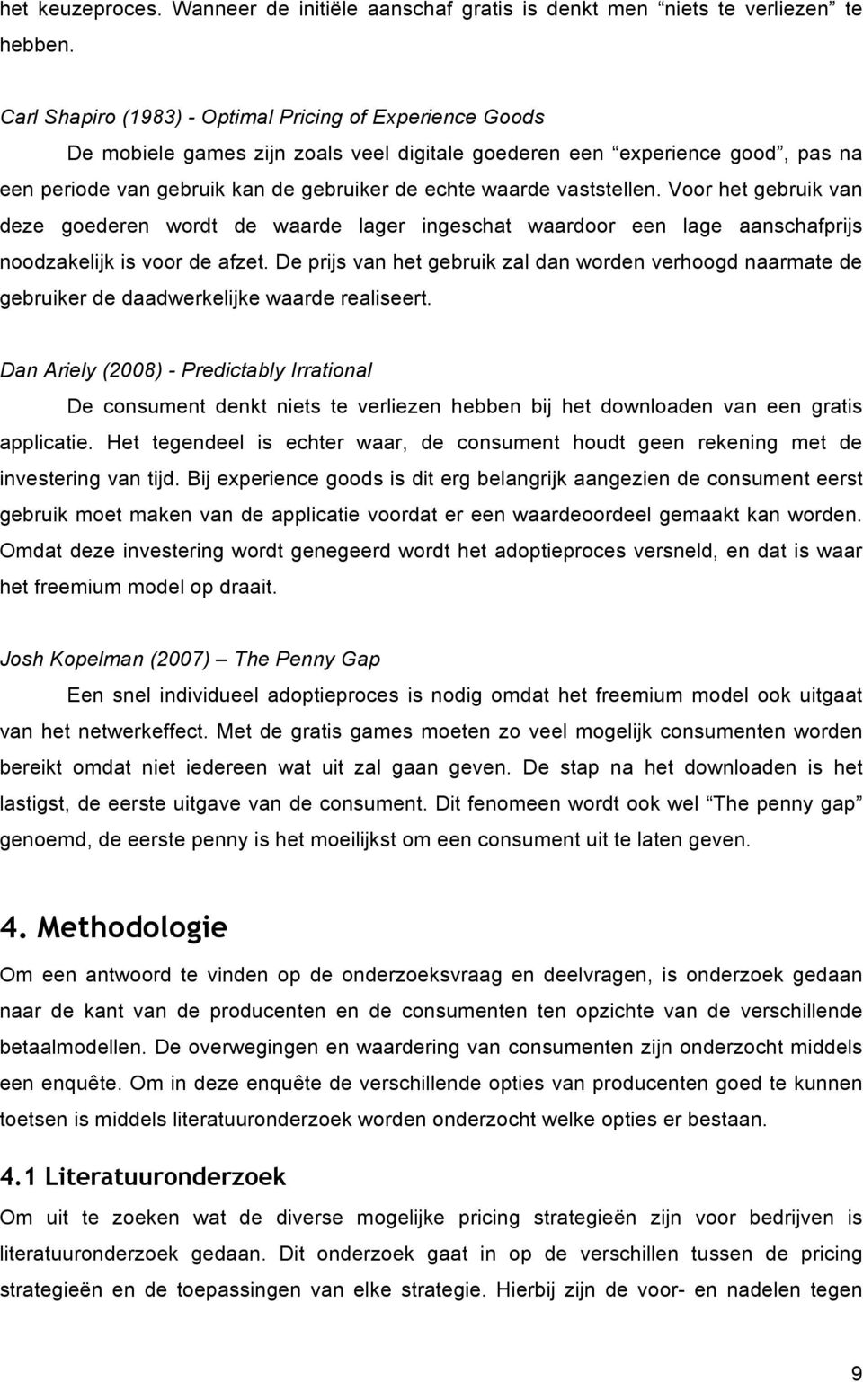 vaststellen. Voor het gebruik van deze goederen wordt de waarde lager ingeschat waardoor een lage aanschafprijs noodzakelijk is voor de afzet.