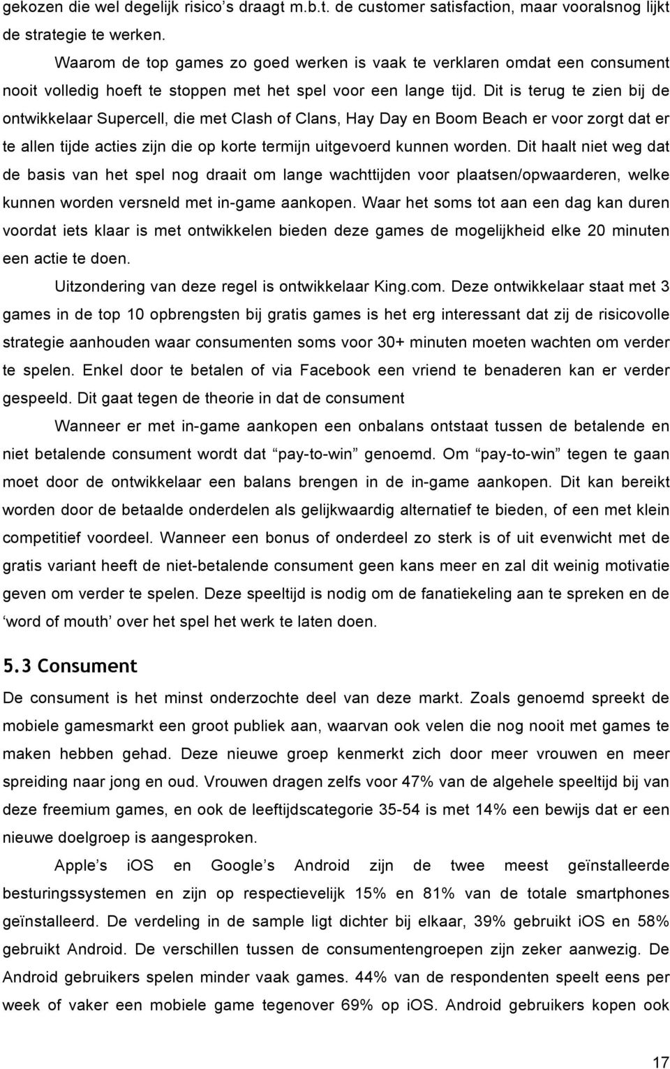 Dit is terug te zien bij de ontwikkelaar Supercell, die met Clash of Clans, Hay Day en Boom Beach er voor zorgt dat er te allen tijde acties zijn die op korte termijn uitgevoerd kunnen worden.