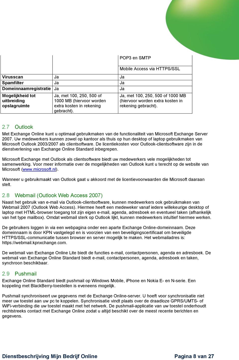 Uw medewerkers kunnen zowel op kantoor als thuis op hun desktop of laptop gebruikmaken van Microsoft Outlook 2003/2007 als clientsoftware.