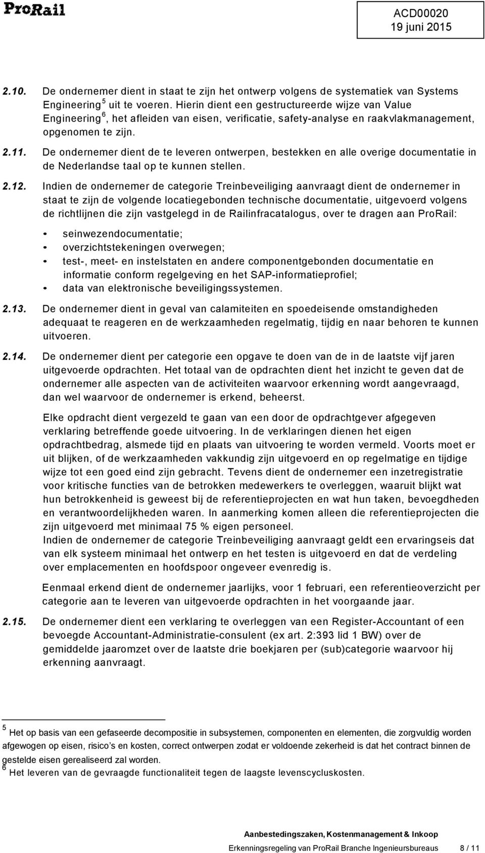 De ondernemer dient de te leveren ontwerpen, bestekken en alle overige documentatie in de Nederlandse taal op te kunnen stellen. 2.12.