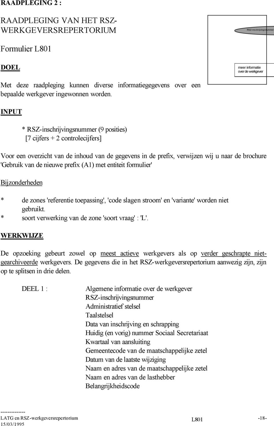 INPUT * RSZ-inschrijvingsnummer (9 posities) [7 cijfers + 2 controlecijfers] Voor een overzicht van de inhoud van de gegevens in de prefix, verwijzen wij u naar de brochure 'Gebruik van de nieuwe