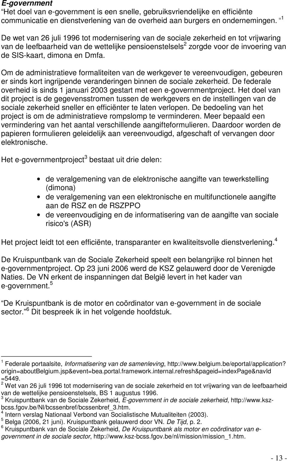 Dmfa. Om de administratieve formaliteiten van de werkgever te vereenvoudigen, gebeuren er sinds kort ingrijpende veranderingen binnen de sociale zekerheid.