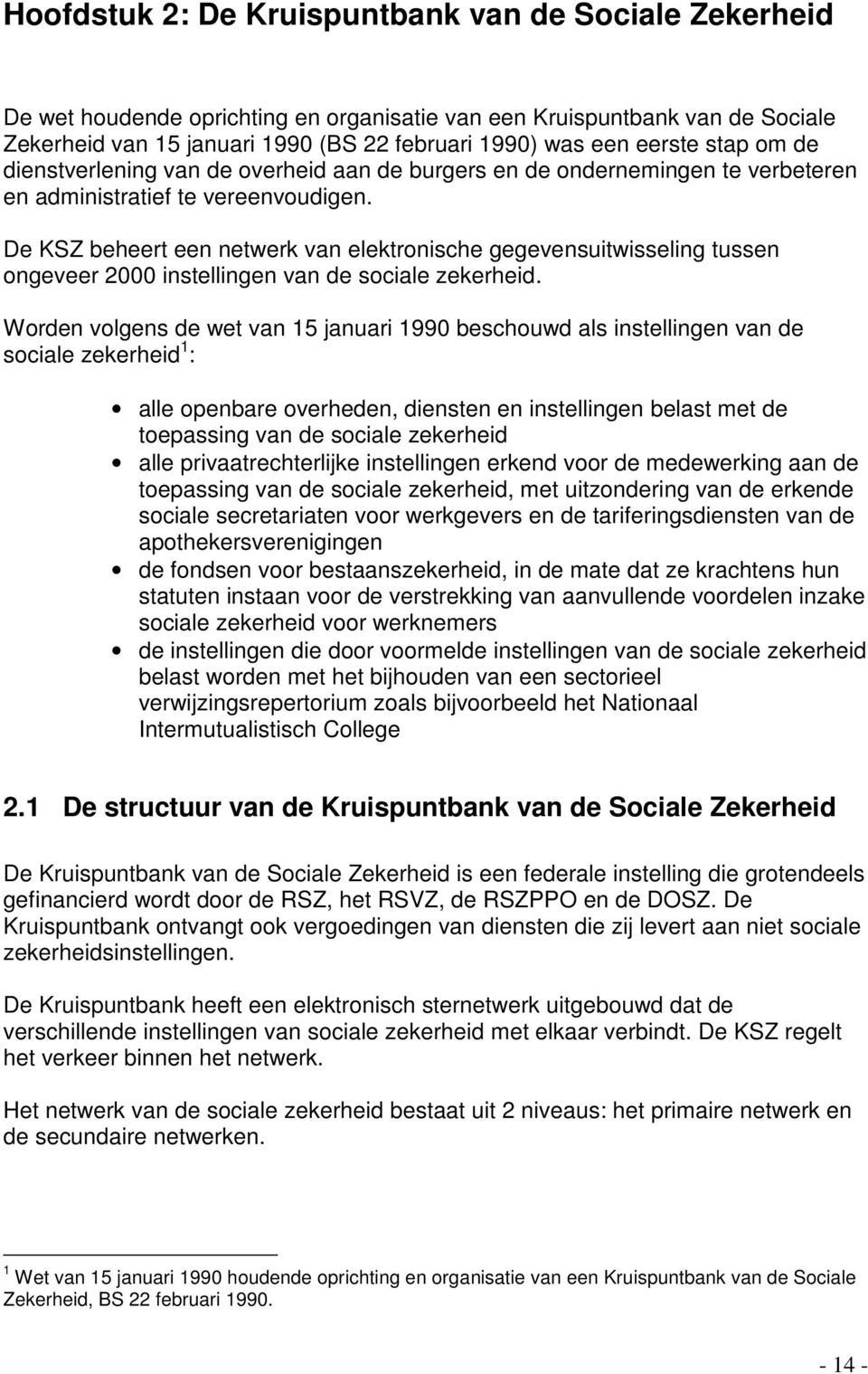 De KSZ beheert een netwerk van elektronische gegevensuitwisseling tussen ongeveer 2000 instellingen van de sociale zekerheid.