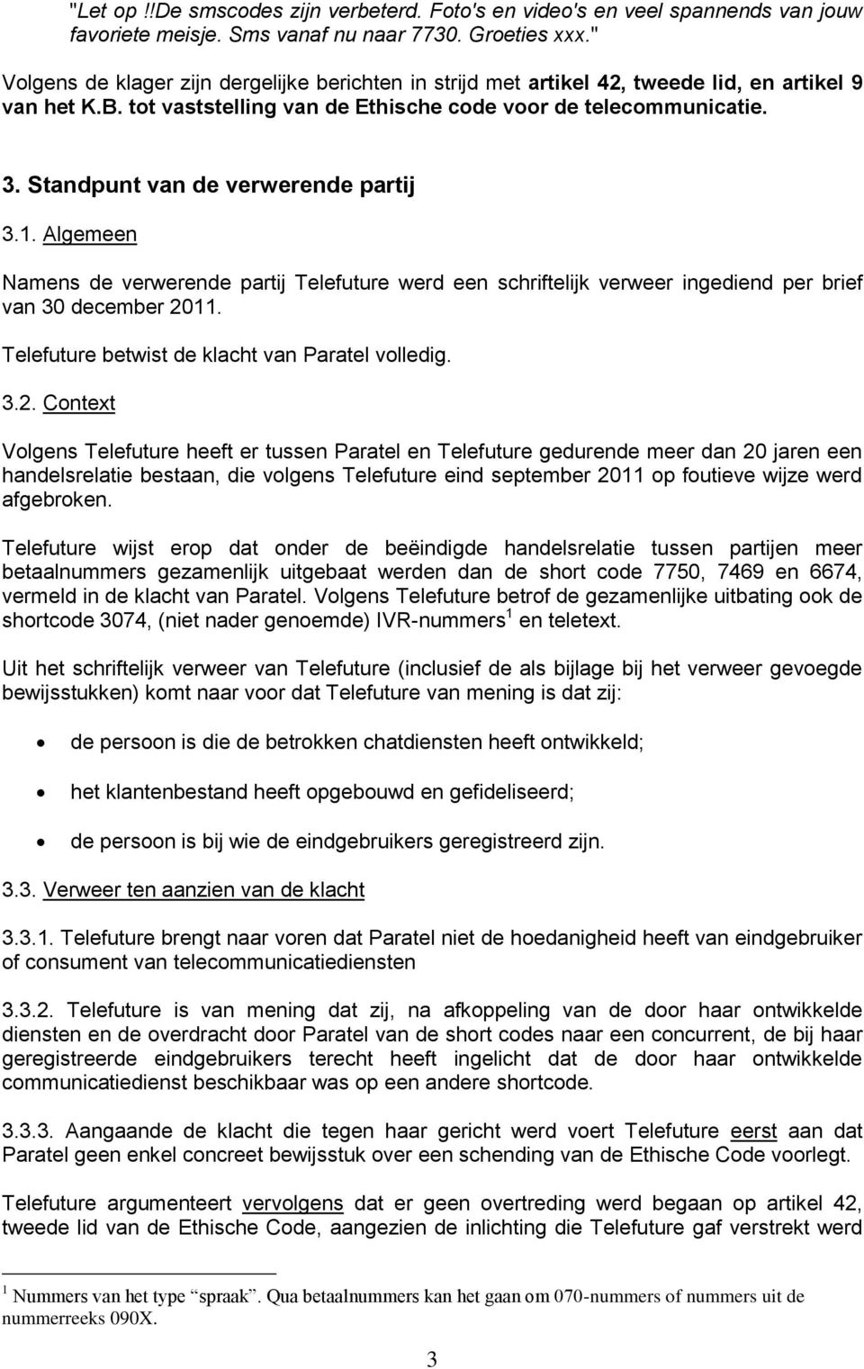 Standpunt van de verwerende partij 3.1. Algemeen Namens de verwerende partij Telefuture werd een schriftelijk verweer ingediend per brief van 30 december 2011.