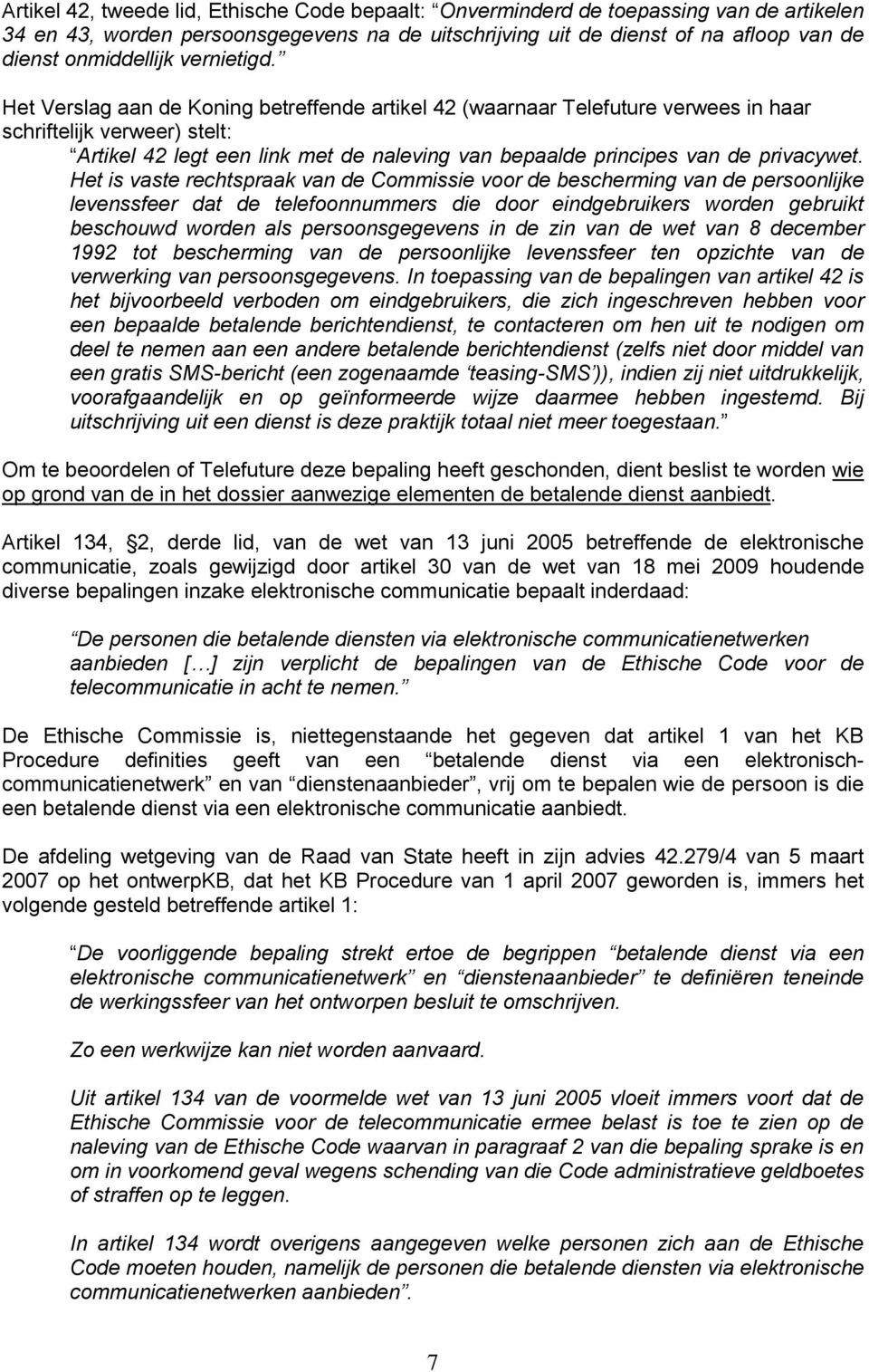 Het Verslag aan de Koning betreffende artikel 42 (waarnaar Telefuture verwees in haar schriftelijk verweer) stelt: Artikel 42 legt een link met de naleving van bepaalde principes van de privacywet.