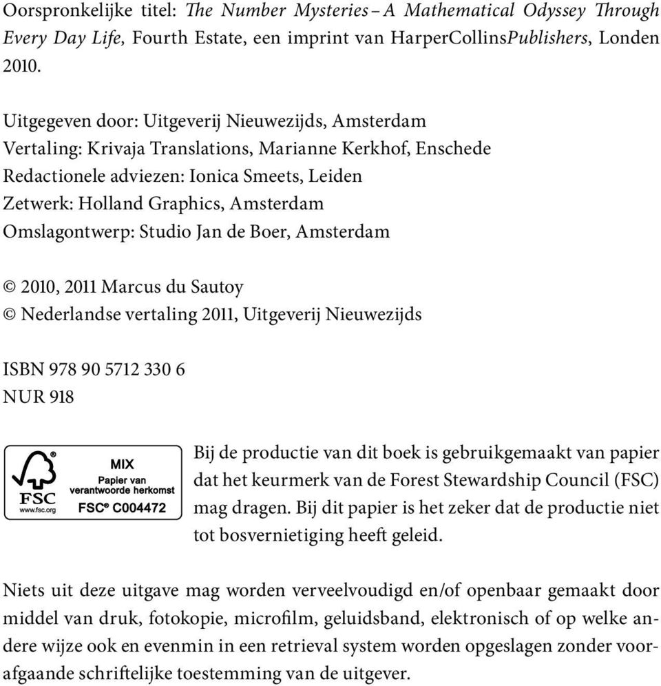 Omslagontwerp: Studio Jan de Boer, Amsterdam 2010, 2011 Marcus du Sautoy Nederlandse vertaling 2011, Uitgeverij Nieuwezijds ISBN 978 90 5712 330 6 NUR 918 Bij de productie van dit boek is