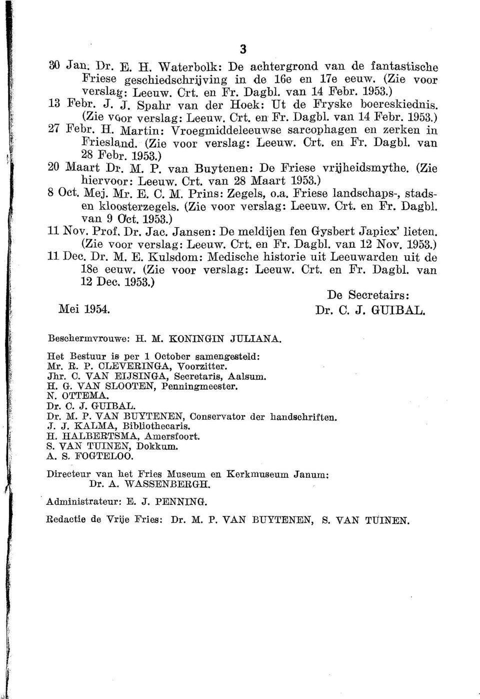 1953.) 20 Maart Dr. M. P. van Buytenen: De Friese vrijheidsmythe. (Zie hiervoor: Leeuw. Crt. van 28 Maart 1953.) 8 Oct. Mej. Mr. E. C. M. Prins: Zegels, o.a. Friese landschaps-, stadsen kloosterzegels.