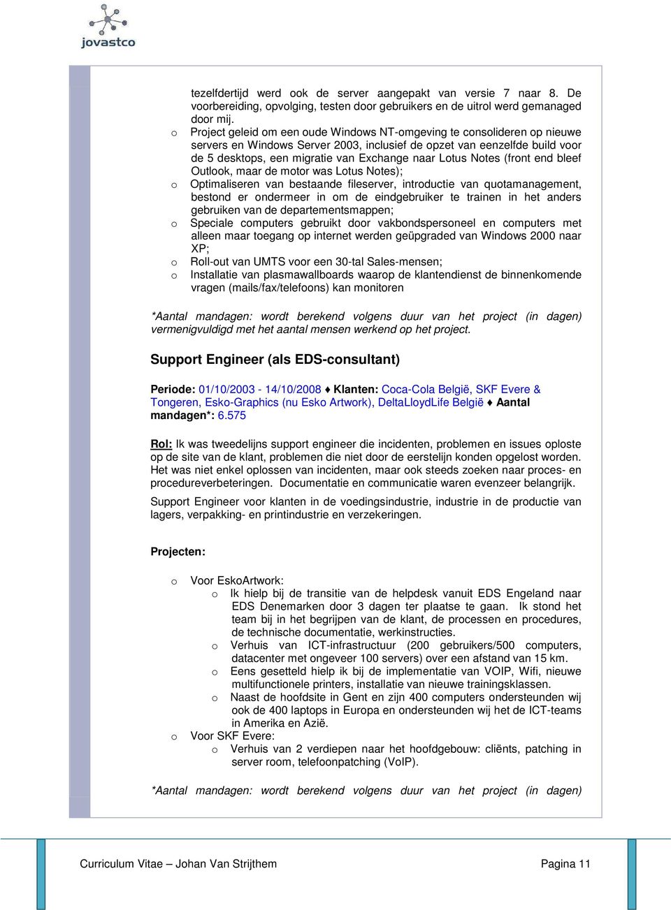 end bleef Outlk, maar de mtr was Ltus Ntes); Optimaliseren van bestaande fileserver, intrductie van qutamanagement, bestnd er ndermeer in m de eindgebruiker te trainen in het anders gebruiken van de