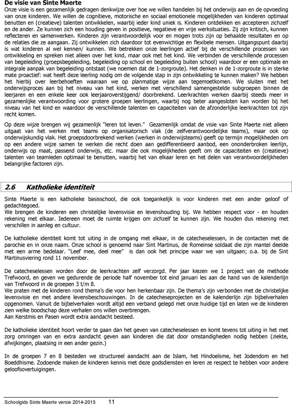 Kinderen ontdekken en accepteren zichzelf en de ander. Ze kunnen zich een houding geven in positieve, negatieve en vrije werksituaties. Zij zijn kritisch, kunnen reflecteren en samenwerken.