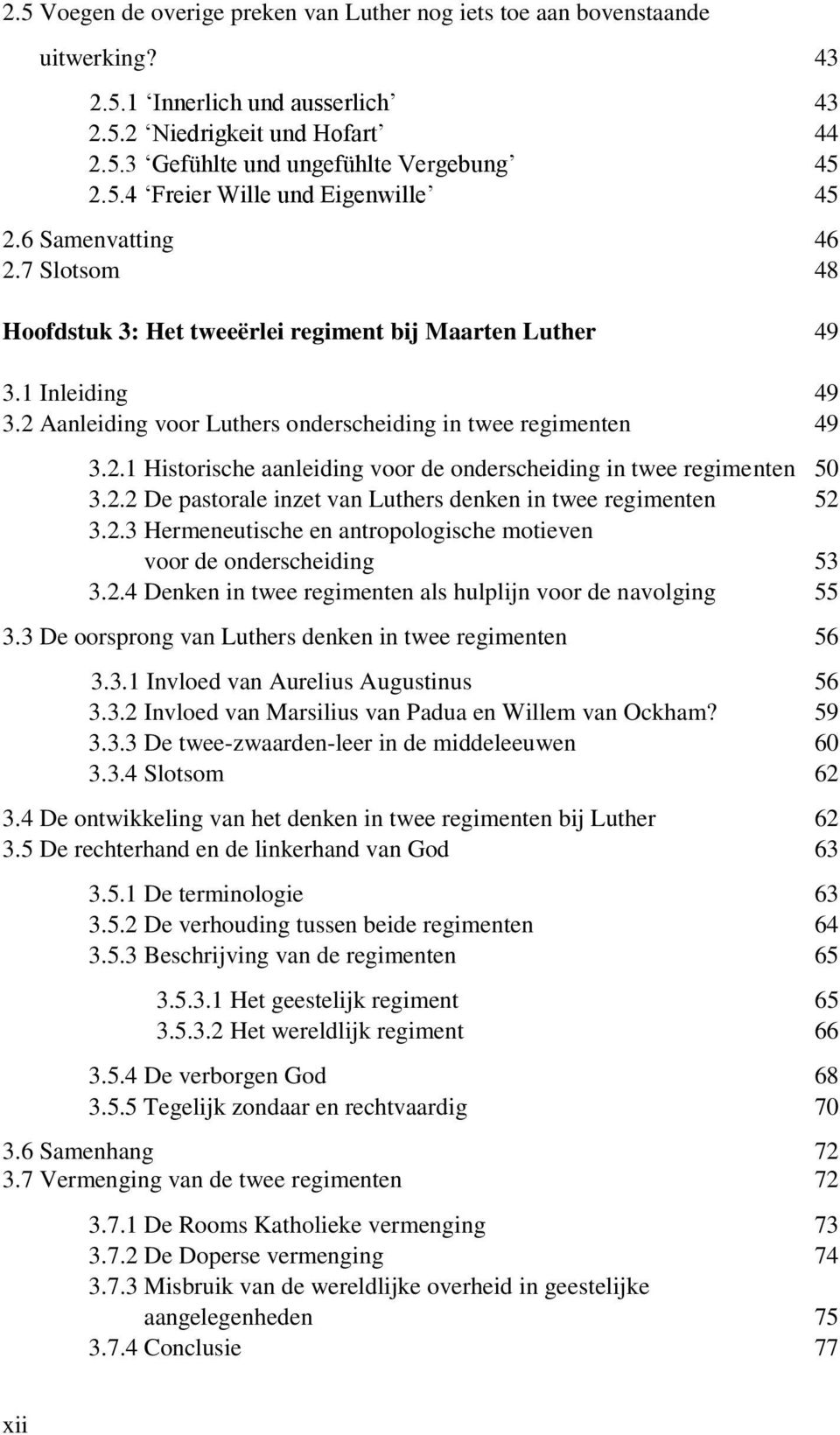 2.2 De pastorale inzet van Luthers denken in twee regimenten 52 3.2.3 Hermeneutische en antropologische motieven voor de onderscheiding 53 3.2.4 Denken in twee regimenten als hulplijn voor de navolging 55 3.