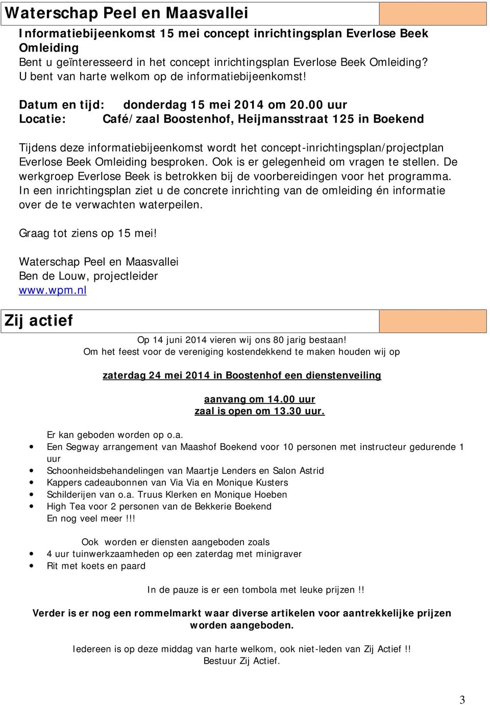 00 uur Locatie: Café/zaal Boostenhof, Heijmansstraat 125 in Boekend Tijdens deze informatiebijeenkomst wordt het concept-inrichtingsplan/projectplan Everlose Beek Omleiding besproken.