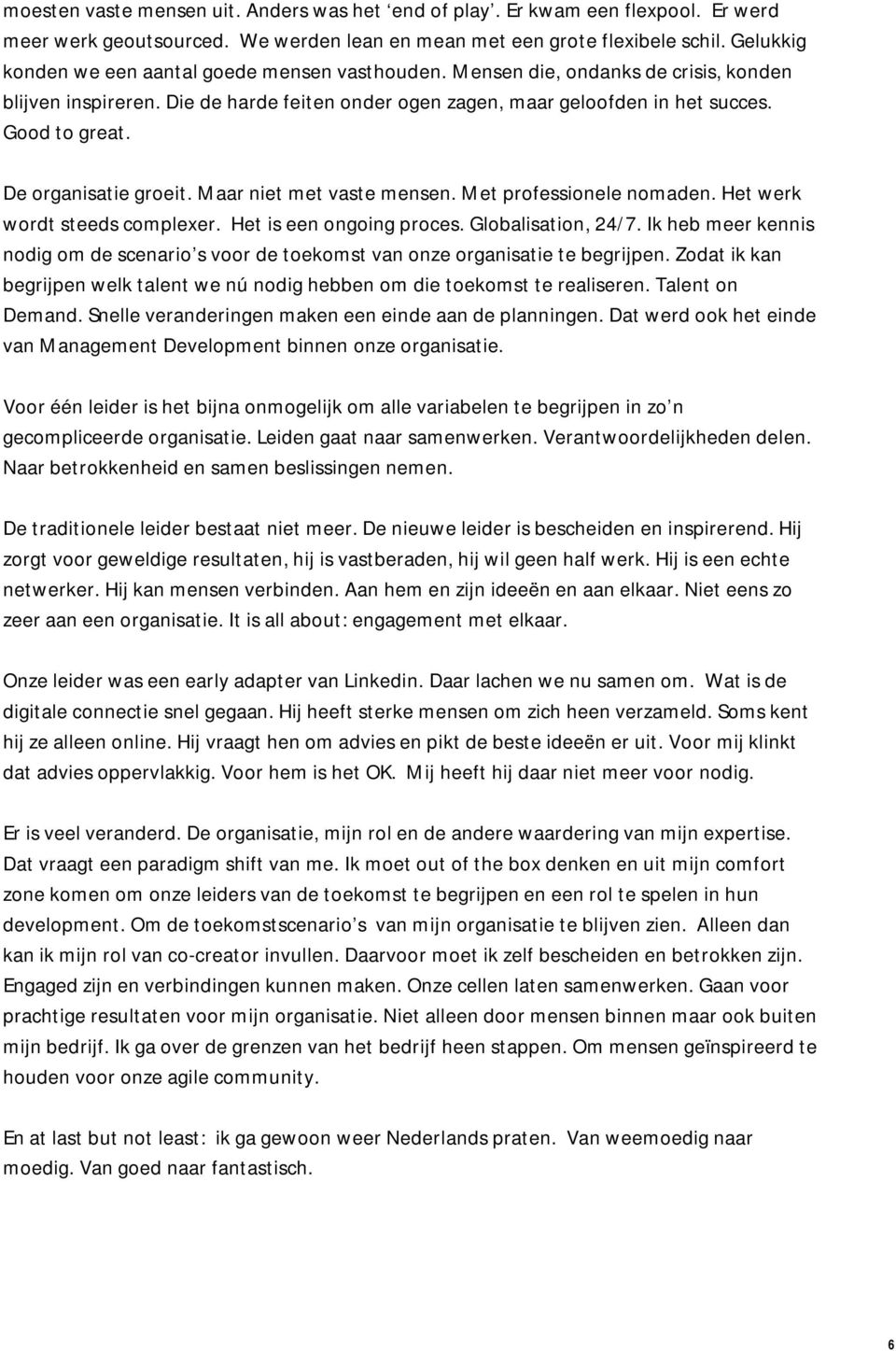 De organisatie groeit. Maar niet met vaste mensen. Met professionele nomaden. Het werk wordt steeds complexer. Het is een ongoing proces. Globalisation, 24/7.