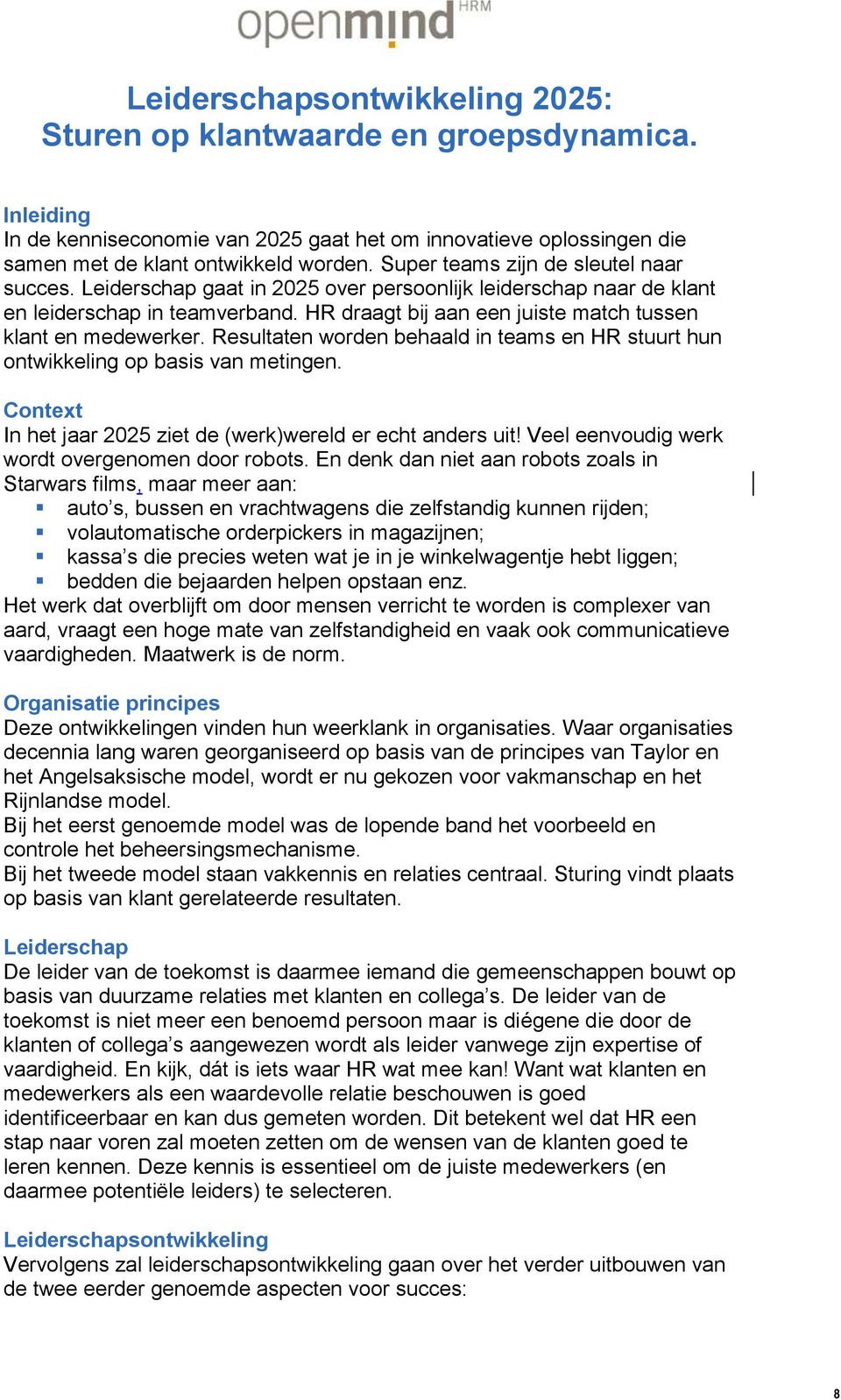 HR draagt bij aan een juiste match tussen klant en medewerker. Resultaten worden behaald in teams en HR stuurt hun ontwikkeling op basis van metingen.