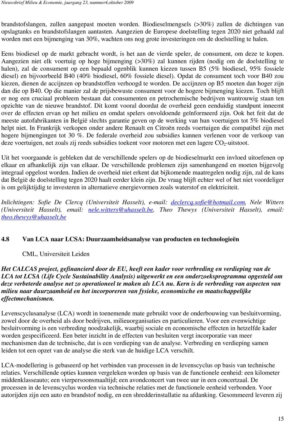 Eens biodiesel op de markt gebracht wordt, is het aan de vierde speler, de consument, om deze te kopen.