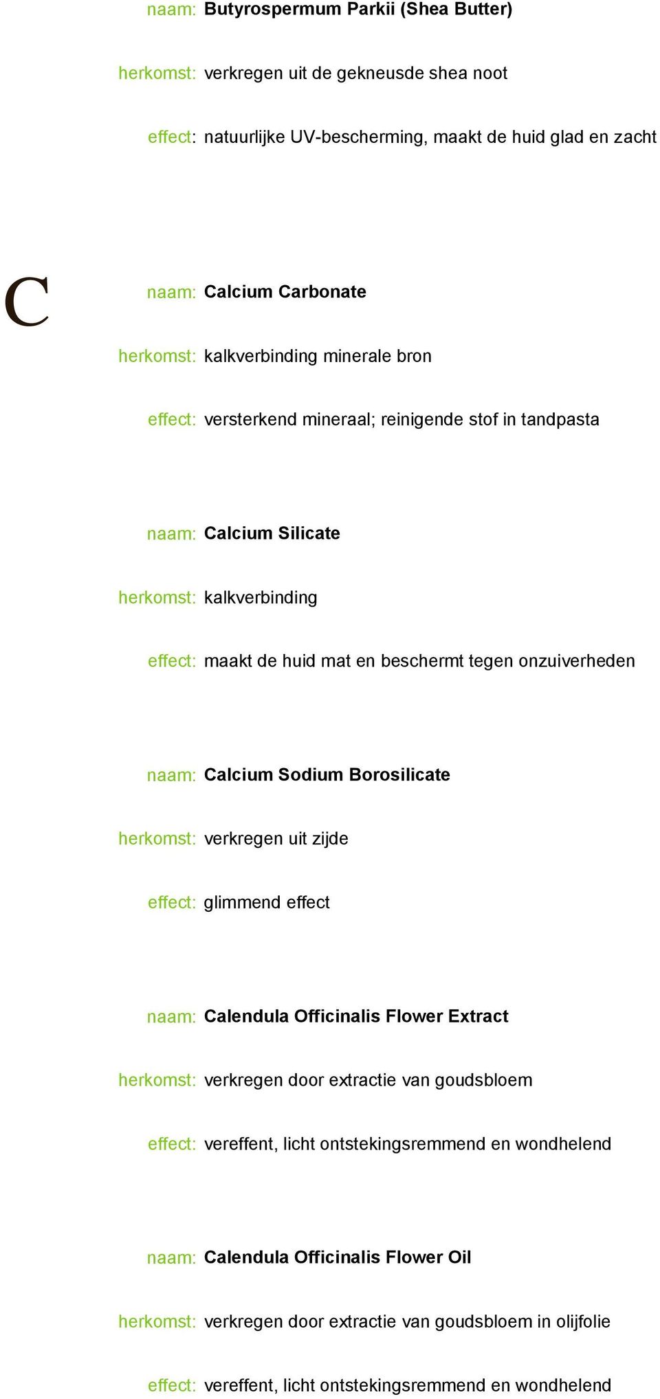 naam: Calcium Sodium Borosilicate herkomst: verkregen uit zijde effect: glimmend effect naam: Calendula Officinalis Flower Extract herkomst: verkregen door extractie van goudsbloem effect: