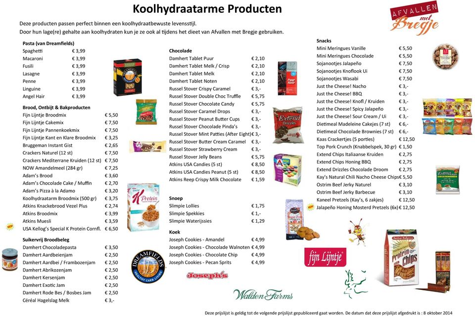 Pasta (van Dreamfields) Spaghetti 3,99 Macaroni 3,99 Fusili 3,99 Lasagne 3,99 Penne 3,99 Linguine 3,99 Angel Hair 3,99 Brood, Ontbijt & Bakproducten Fijn Lijntje Broodmix 5,50 Fijn Lijntje Cakemix