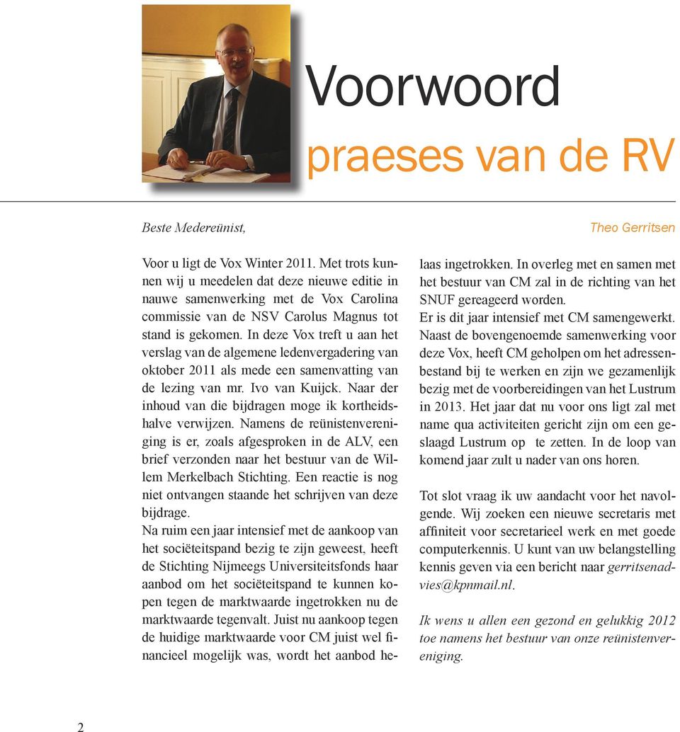 In deze Vox treft u aan het verslag van de algemene ledenvergadering van oktober 2011 als mede een samenvatting van de lezing van mr. Ivo van Kuijck.