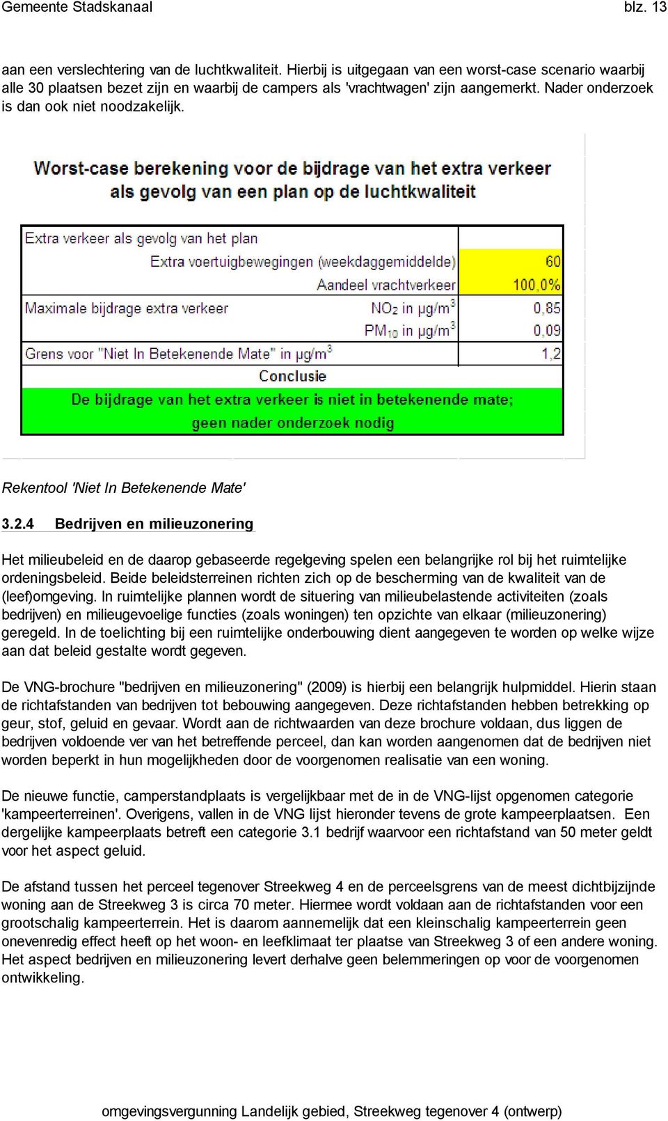 4 Bedrijven en milieuzonering Het milieubeleid en de daarop gebaseerde regelgeving spelen een belangrijke rol bij het ruimtelijke ordeningsbeleid.