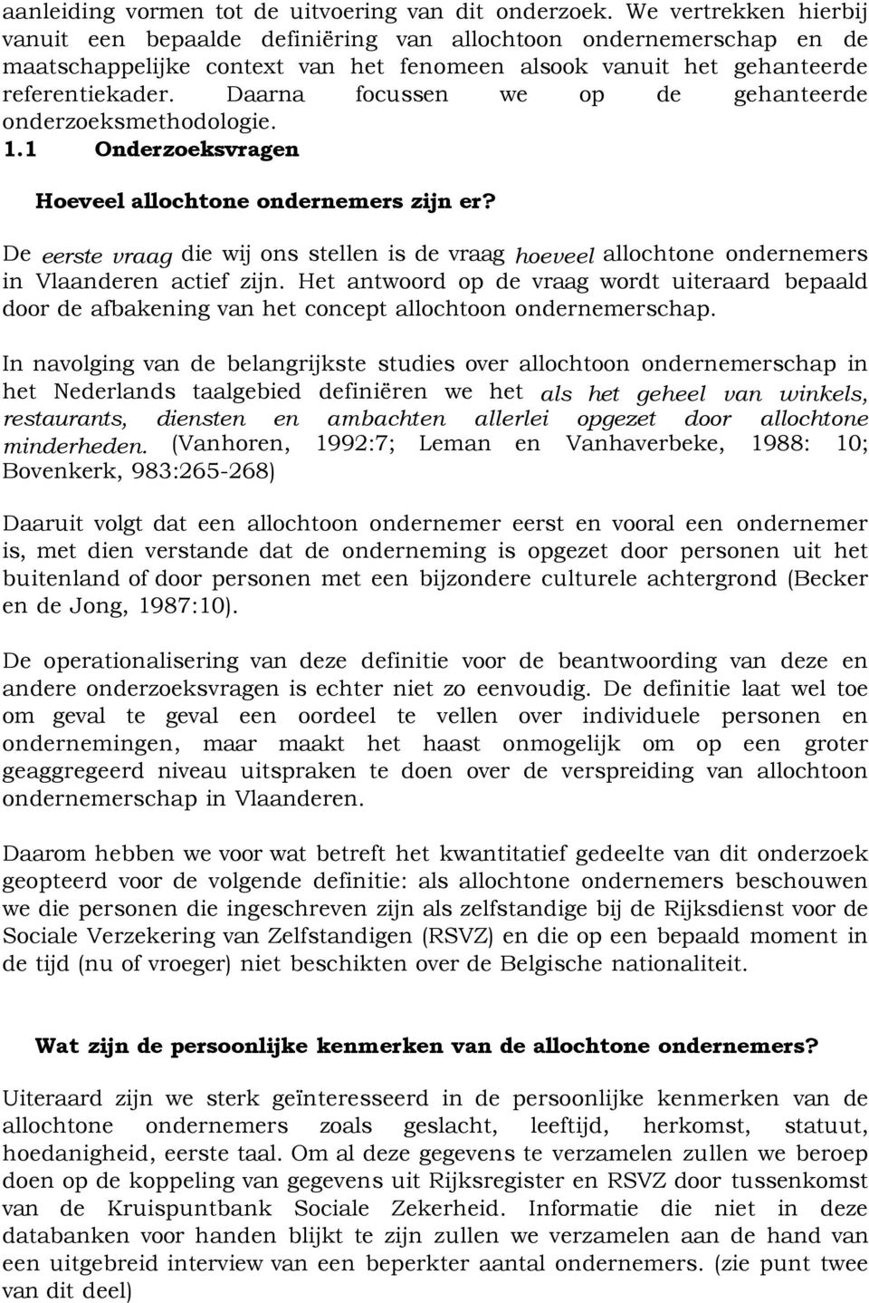 Daarna focussen we op de gehanteerde onderzoeksmethodologie. 1.1 Onderzoeksvragen? Hoeveel allochtone ondernemers zijn er?