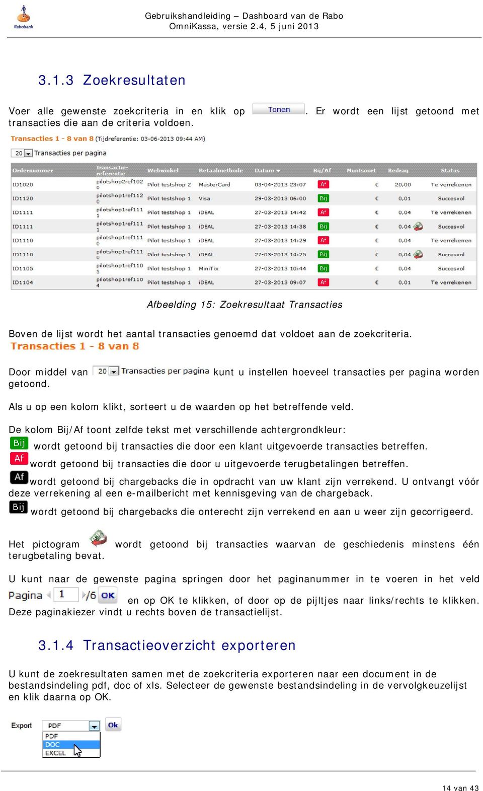 kunt u instellen hoeveel transacties per pagina worden Als u op een kolom klikt, sorteert u de waarden op het betreffende veld.