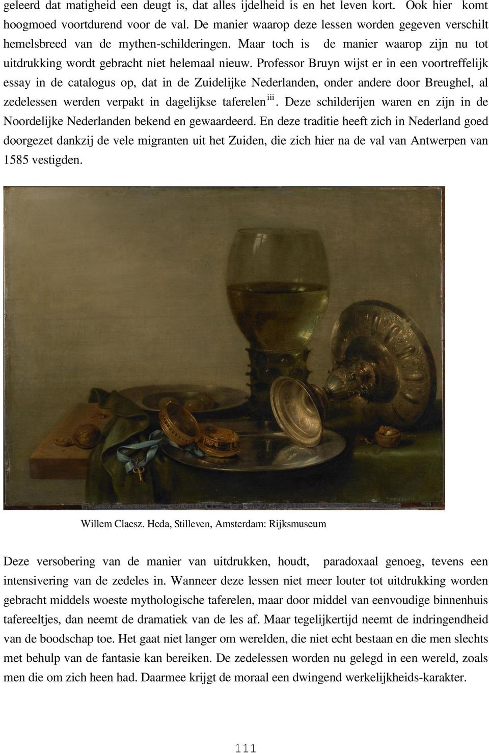 Professor Bruyn wijst er in een voortreffelijk essay in de catalogus op, dat in de Zuidelijke Nederlanden, onder andere door Breughel, al zedelessen werden verpakt in dagelijkse taferelen iii.