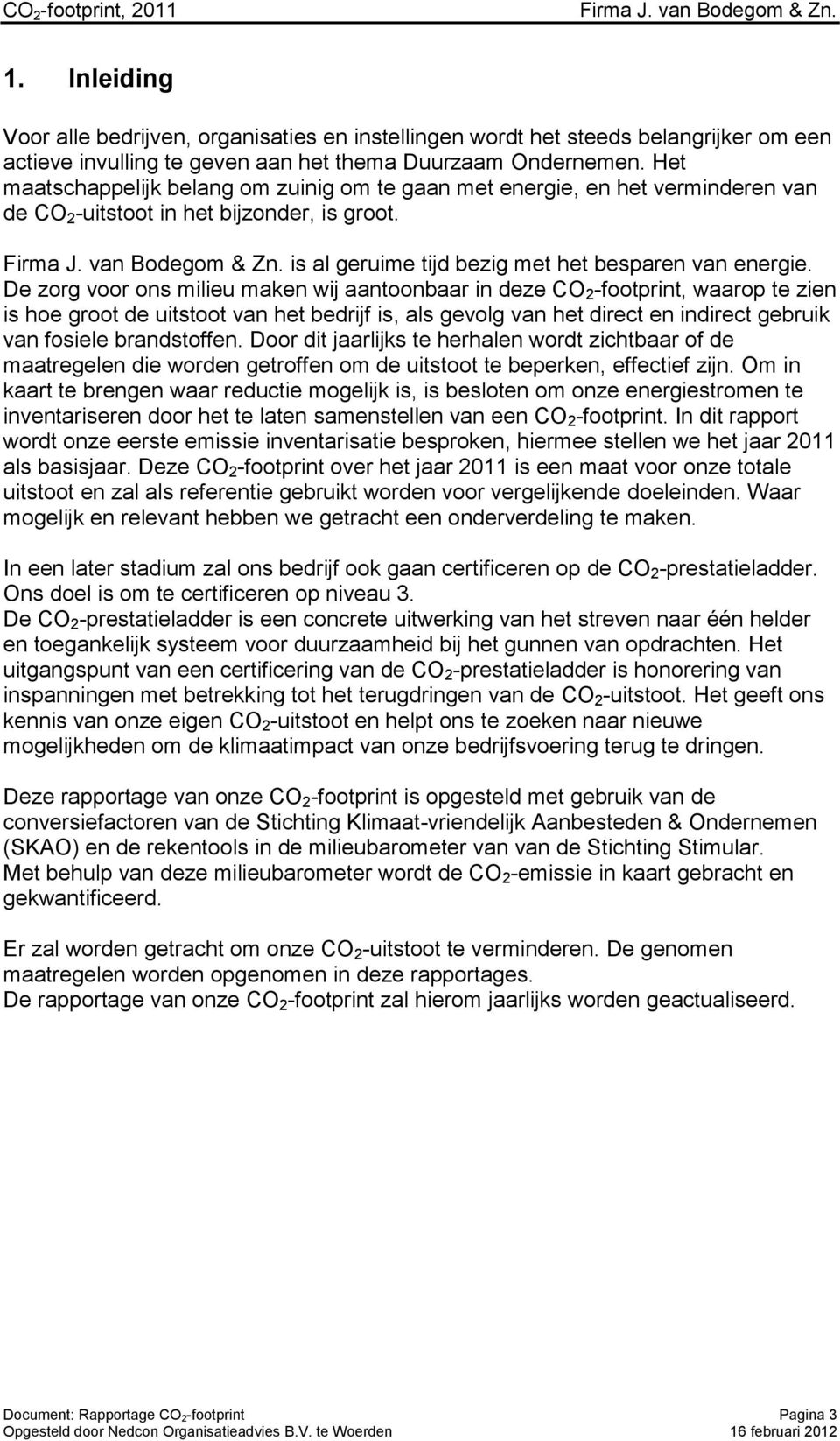 De zorg voor ons milieu maken wij aantoonbaar in deze CO 2 -footprint, waarop te zien is hoe groot de uitstoot van het bedrijf is, als gevolg van het direct en indirect gebruik van fosiele