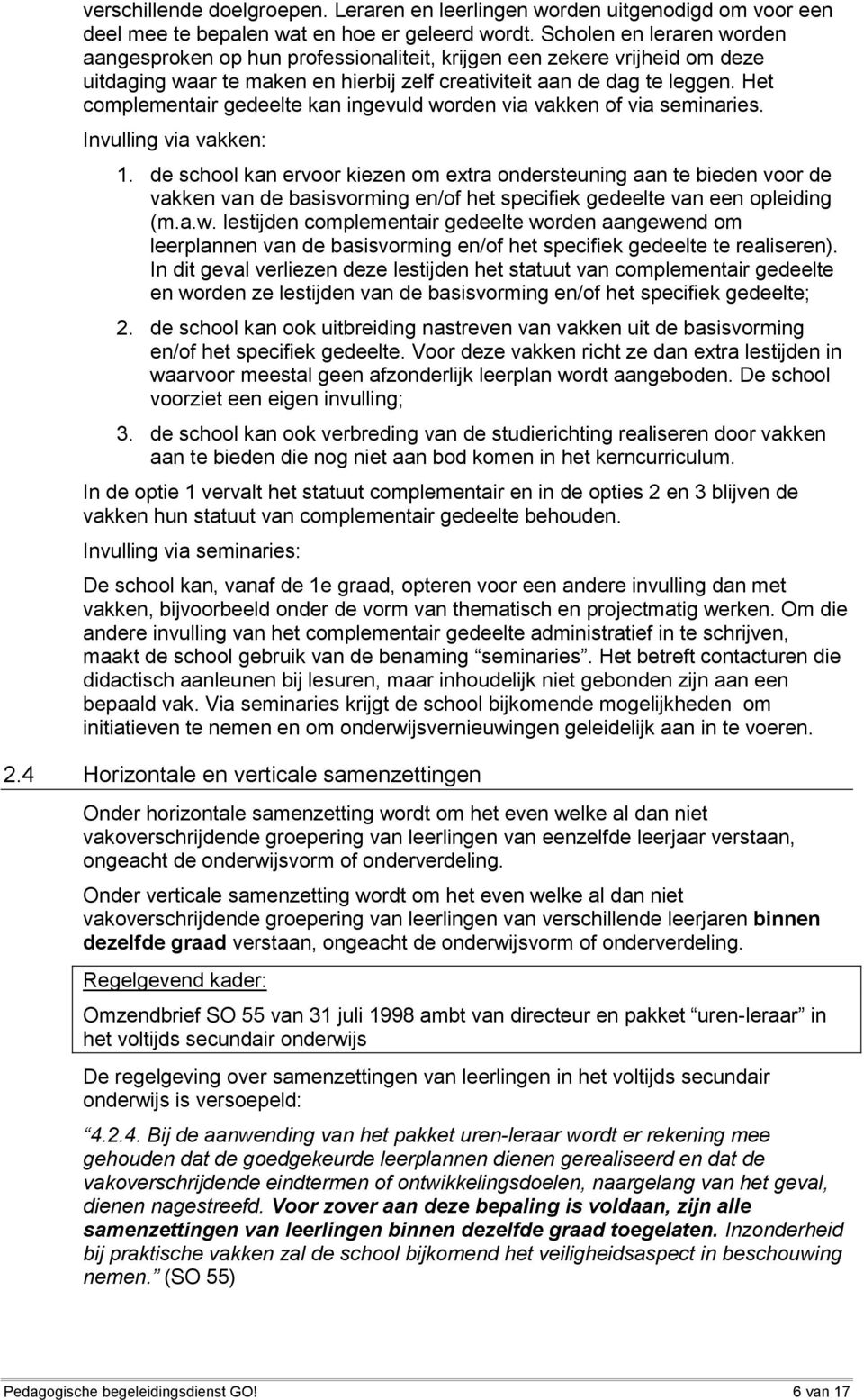 Het complementair gedeelte kan ingevuld worden via vakken of via seminaries. Invulling via vakken: 1.