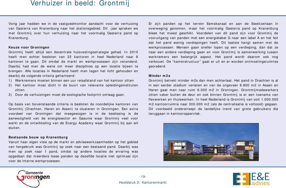 In 2010 heeft men echter besloten van 22 kantoren in heel Nederland naar 8 kantoren te gaan. Dit omdat de markt en werkprocessen zijn veranderd.