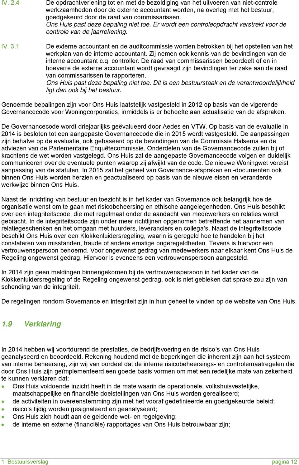 commissarissen. Ons Huis past deze bepaling niet toe. Er wordt een controleopdracht verstrekt voor de controle van de jaarrekening.