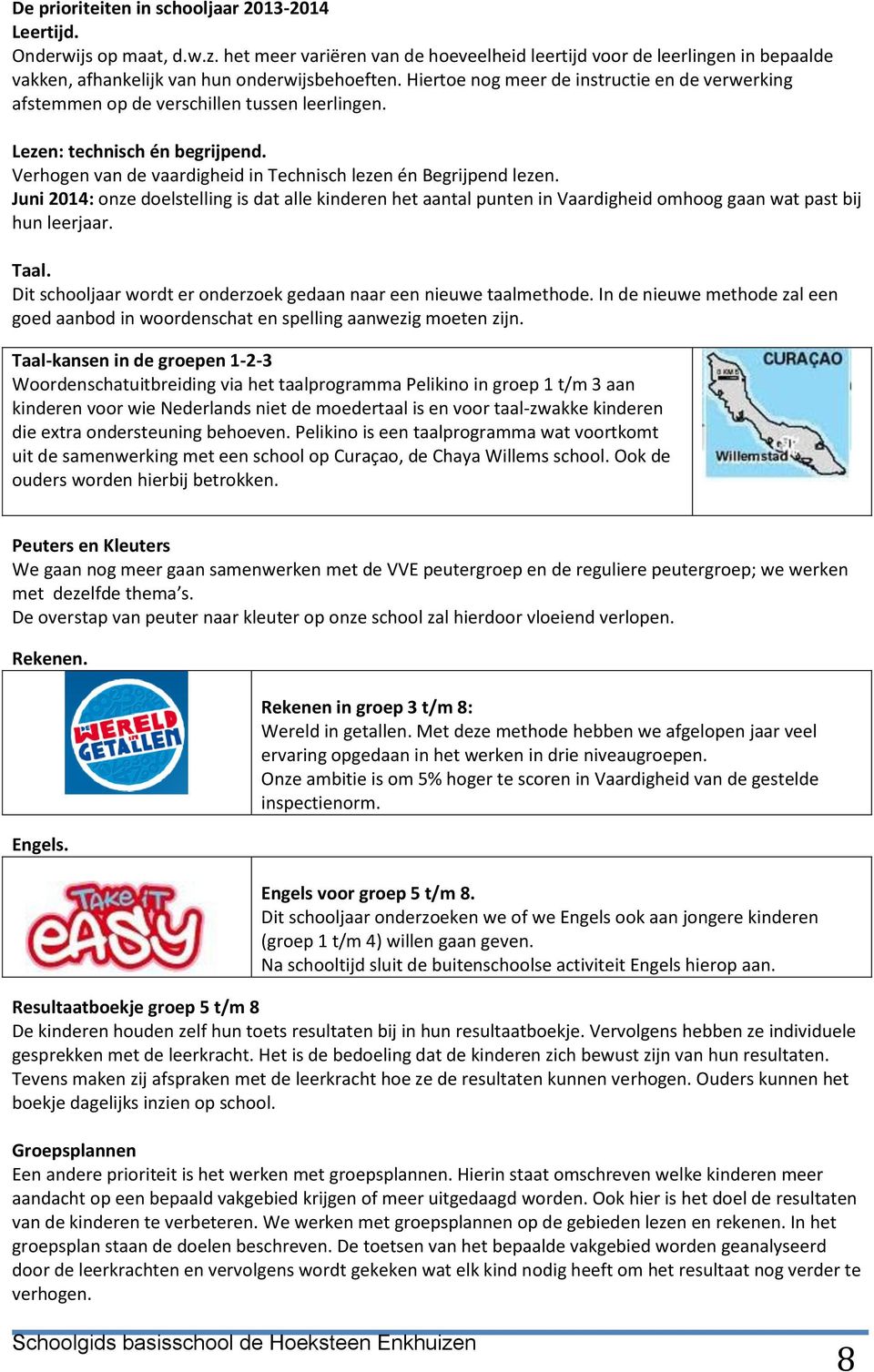 Juni 2014: onze doelstelling is dat alle kinderen het aantal punten in Vaardigheid omhoog gaan wat past bij hun leerjaar. Taal. Dit schooljaar wordt er onderzoek gedaan naar een nieuwe taalmethode.