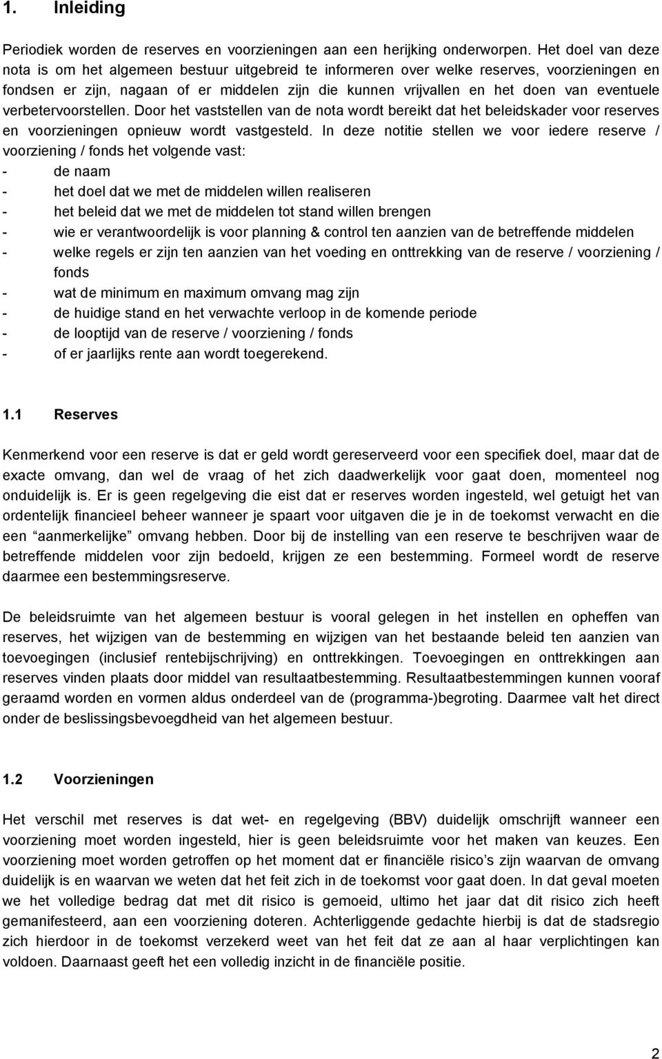 eventuele verbetervoorstellen. Door het vaststellen van de nota wordt bereikt dat het beleidskader voor reserves en voorzieningen opnieuw wordt vastgesteld.