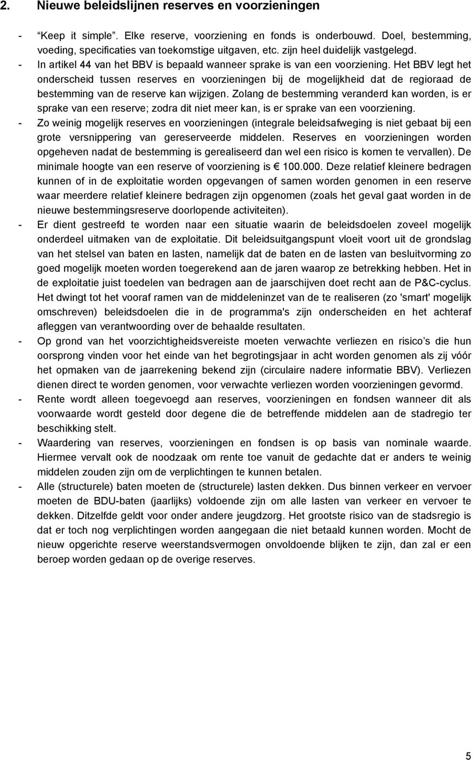 Het BBV legt het onderscheid tussen reserves en voorzieningen bij de mogelijkheid dat de regioraad de bestemming van de reserve kan wijzigen.