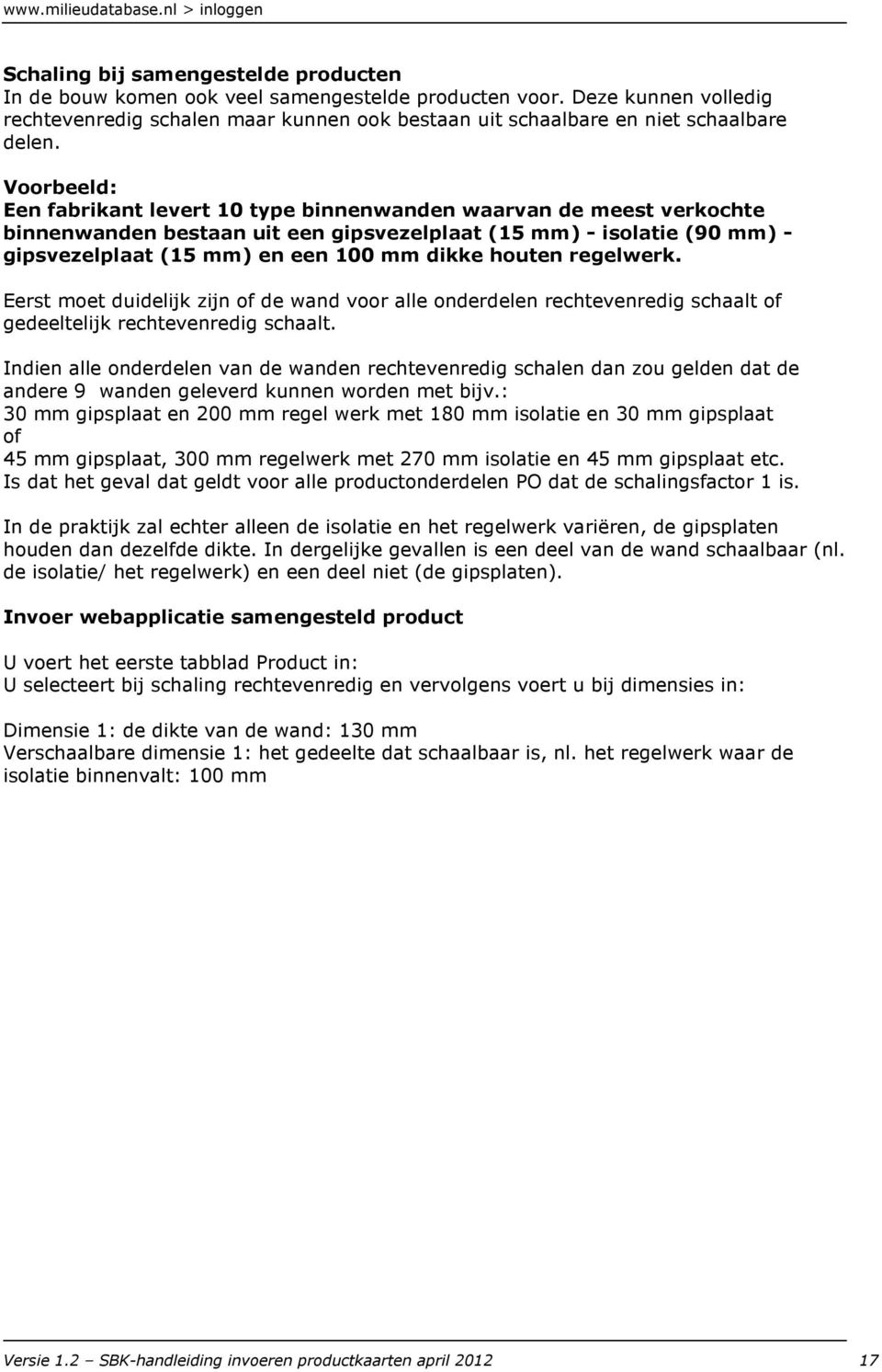 Voorbeeld: Een fabrikant levert 10 type binnenwanden waarvan de meest verkochte binnenwanden bestaan uit een gipsvezelplaat (15 mm) - isolatie (90 mm) - gipsvezelplaat (15 mm) en een 100 mm dikke