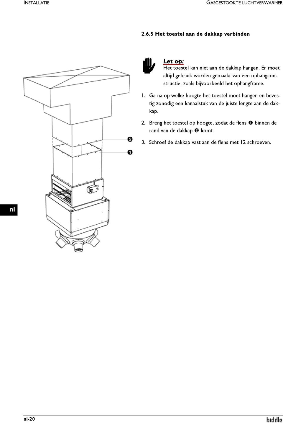 Er moet altijd gebruik orden gemaakt van een ophangconstructie, zoals bijvoorbeeld het ophangframe. 1.