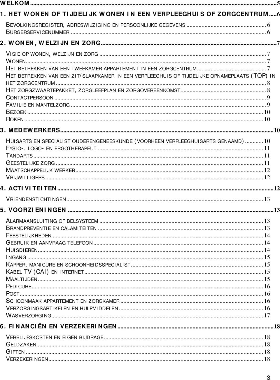 .. 7 HET BETREKKEN VAN EEN ZIT/SLAAPKAMER IN EEN VERPLEEGHUIS OF TIJDELIJKE OPNAMEPLAATS (TOP) IN HET ZORGCENTRUM... 8 HET ZORGZWAARTEPAKKET, ZORGLEEFPLAN EN ZORGOVEREENKOMST... 8 CONTACTPERSOON.