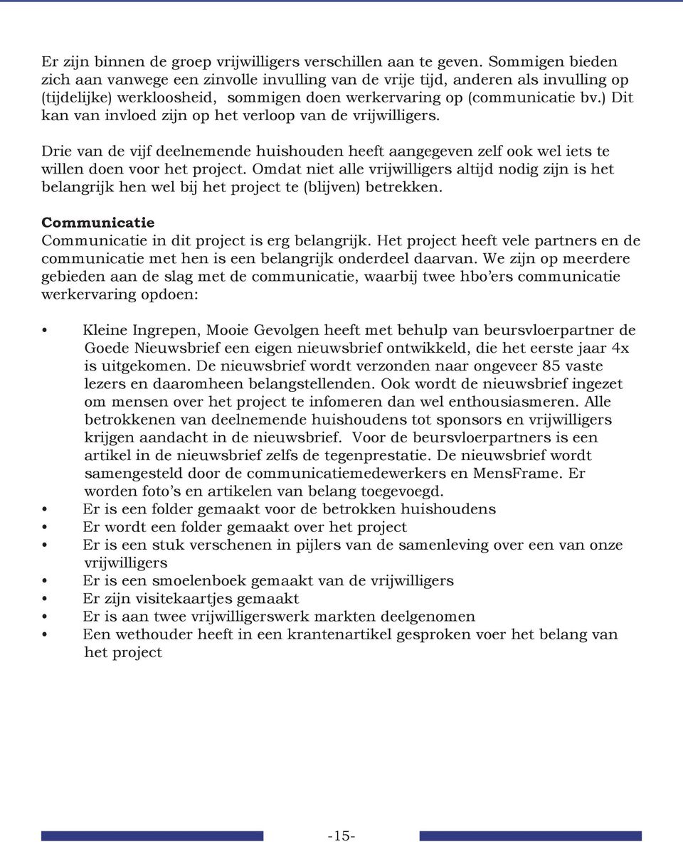 ) Dit kan van invloed zijn op het verloop van de vrijwilligers. Drie van de vijf deelnemende huishouden heeft aangegeven zelf ook wel iets te willen doen voor het project.