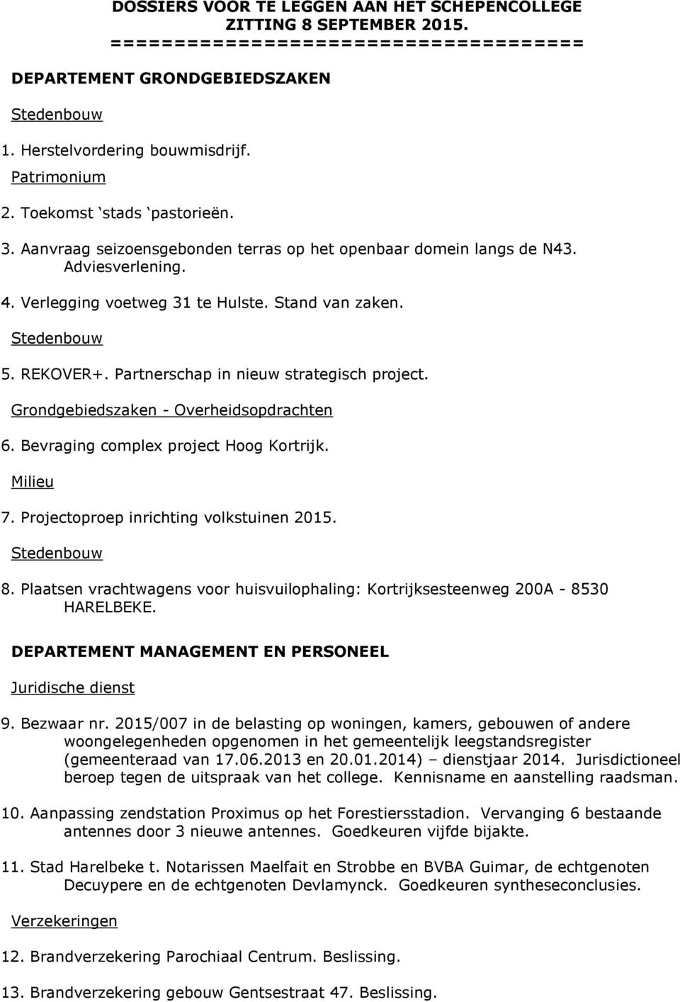 Partnerschap in nieuw strategisch project. 6. Bevraging complex project Hoog Kortrijk. Milieu 7. Projectoproep inrichting volkstuinen 2015. 8.