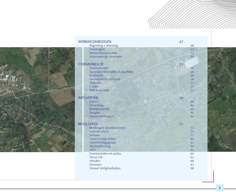 Onderwijs 61 Bedrijfswereld 64 Burgers 65 Samenwerkingen 69 RESULTATEN 71 Meldingen en interventies 72 Laterale steun 74 Verkeer 75