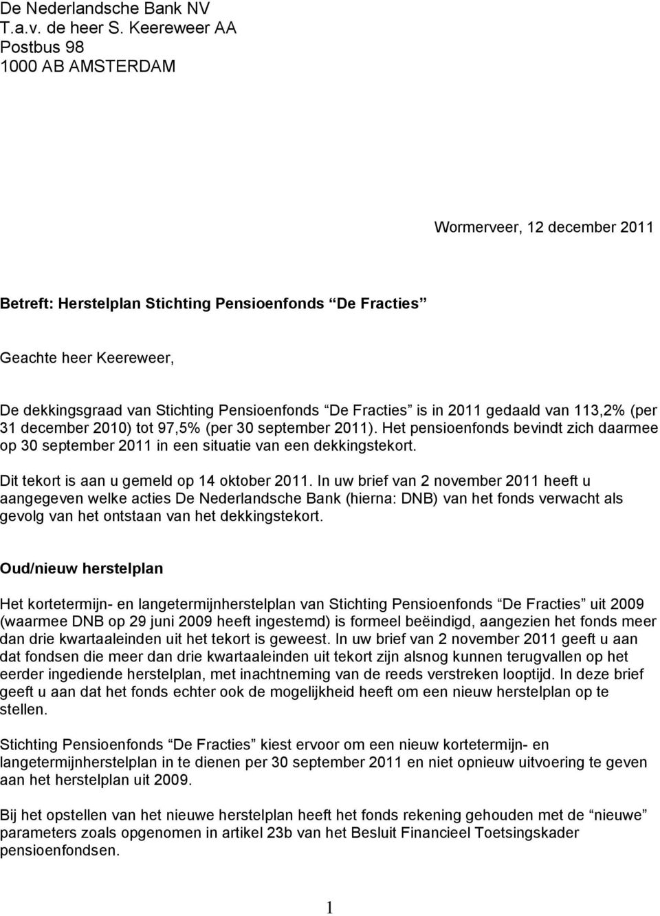 Fracties is in 2011 gedaald van 113,2% (per 31 december 2010) tot 97,5% (per 30 september 2011). Het pensioenfonds bevindt zich daarmee op 30 september 2011 in een situatie van een dekkingstekort.