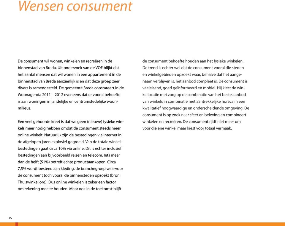 De gemeente Breda constateert in de Woonagenda 2011 2012 eveneens dat er vooral behoefte is aan woningen in landelijke en centrumstedelijke woonmilieus.