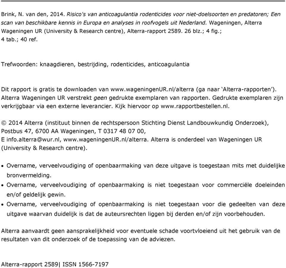 Trefwoorden: knaagdieren, bestrijding, rodenticides, anticoagulantia Dit rapport is gratis te downloaden van www.wageningenur.nl/alterra (ga naar Alterra-rapporten ).