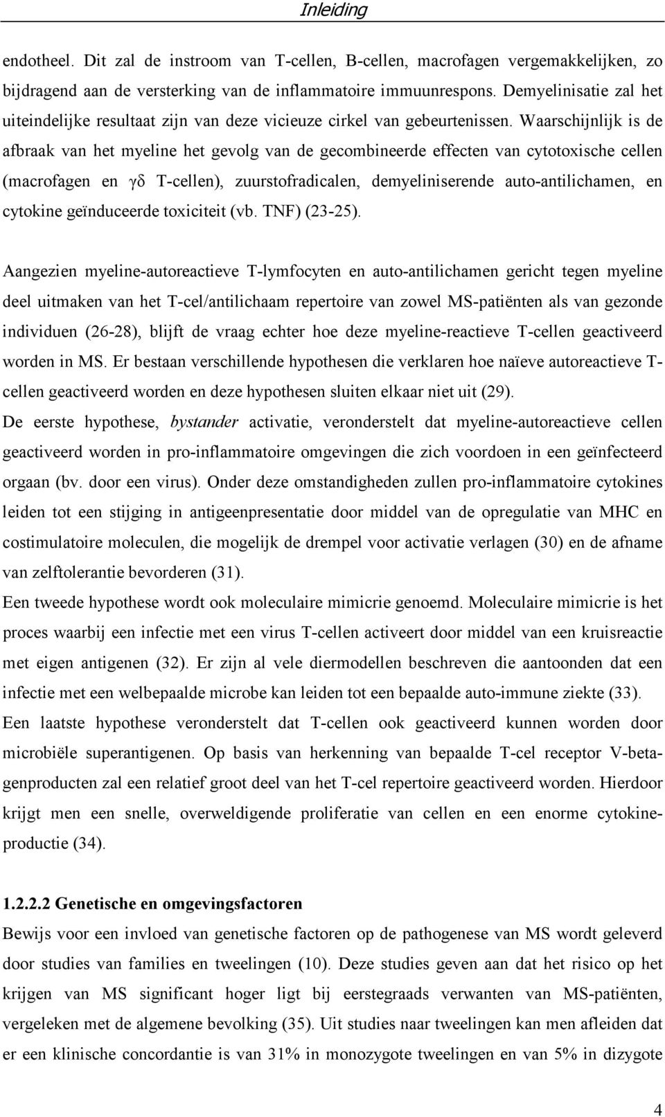 Waarschijnlijk is de afbraak van het myeline het gevolg van de gecombineerde effecten van cytotoxische cellen (macrofagen en γδ T-cellen), zuurstofradicalen, demyeliniserende auto-antilichamen, en