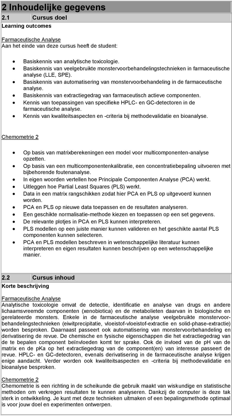 Basiskennis van extractiegedrag van farmaceutisch actieve componenten. Kennis van toepassingen van specifieke HPLC- en GC-detectoren in de farmaceutische analyse.