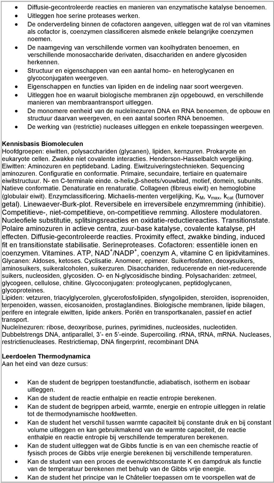 De naamgeving van verschillende vormen van koolhydraten benoemen, en verschillende monosaccharide derivaten, disacchariden en andere glycosiden herkennen.