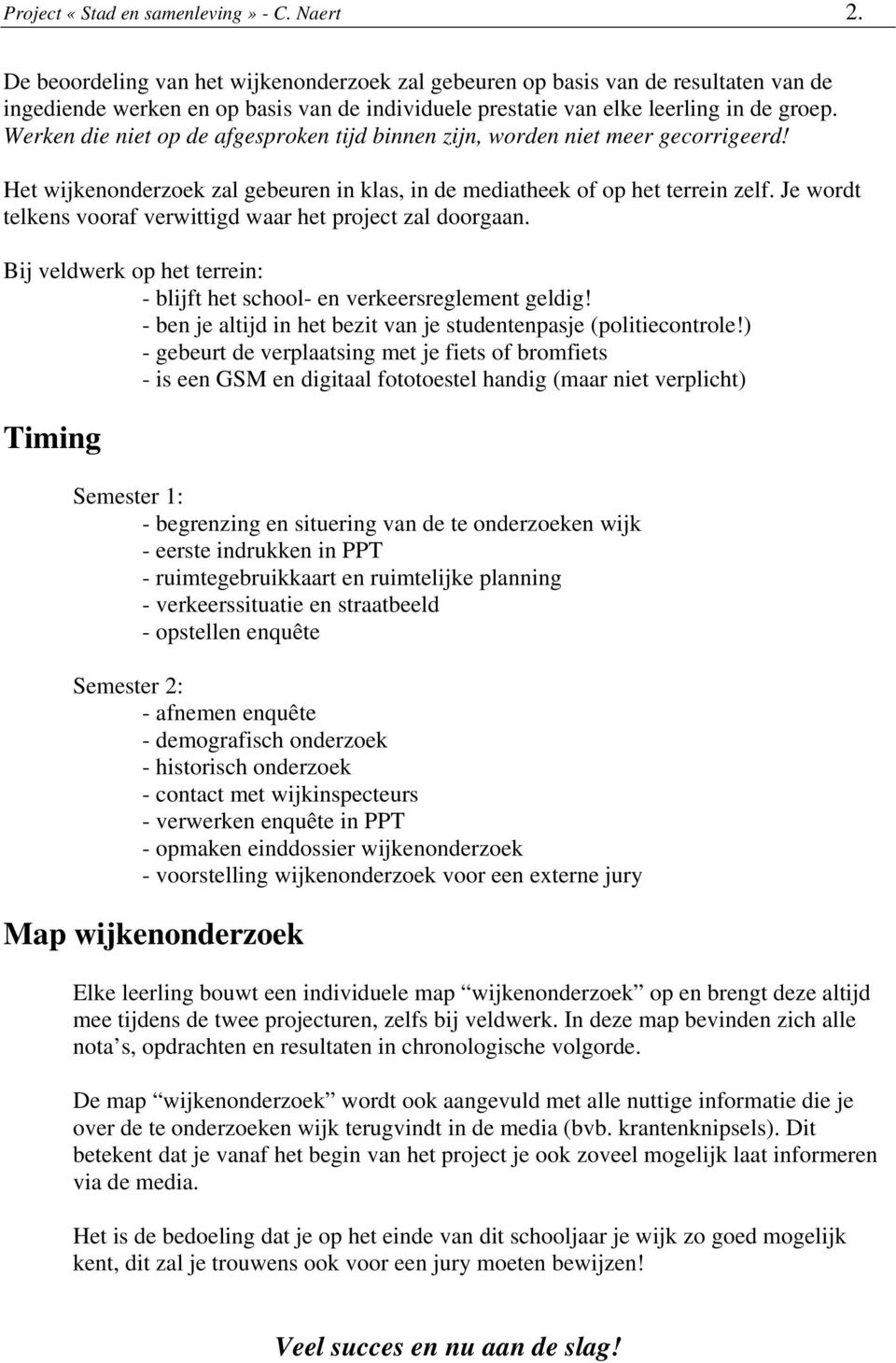 Werken die niet p de afgesprken tijd binnen zijn, wrden niet meer gecrrigeerd! Het wijkennderzek zal gebeuren in klas, in de mediatheek f p het terrein zelf.