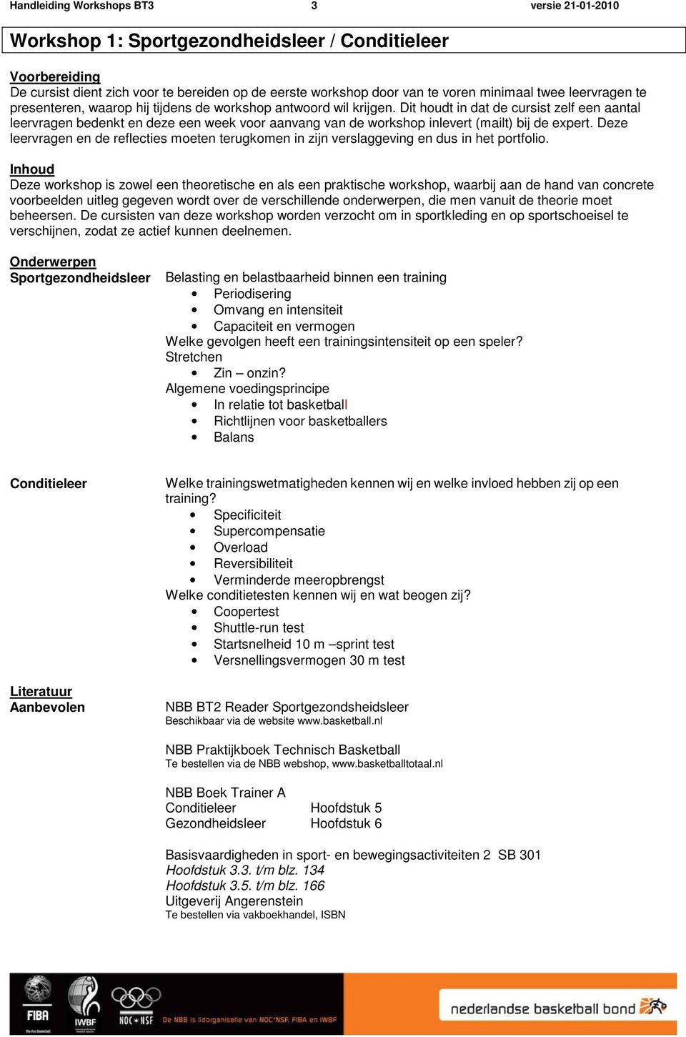 Dit houdt in dat de cursist zelf een aantal leervragen bedenkt en deze een week voor aanvang van de workshop inlevert (mailt) bij de expert.