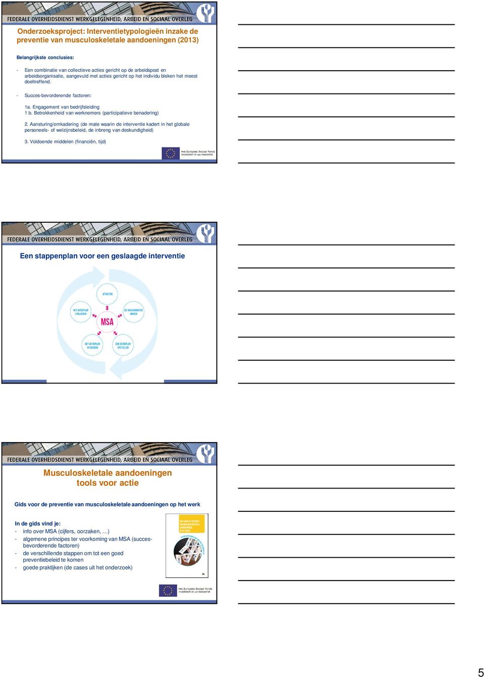 Betrokkenheid van werknemers (participatieve benadering) 2. Aansturing/omkadering (de mate waarin de interventie kadert in het globale personeels- of welzijnsbeleid, de inbreng van deskundigheid) 3.