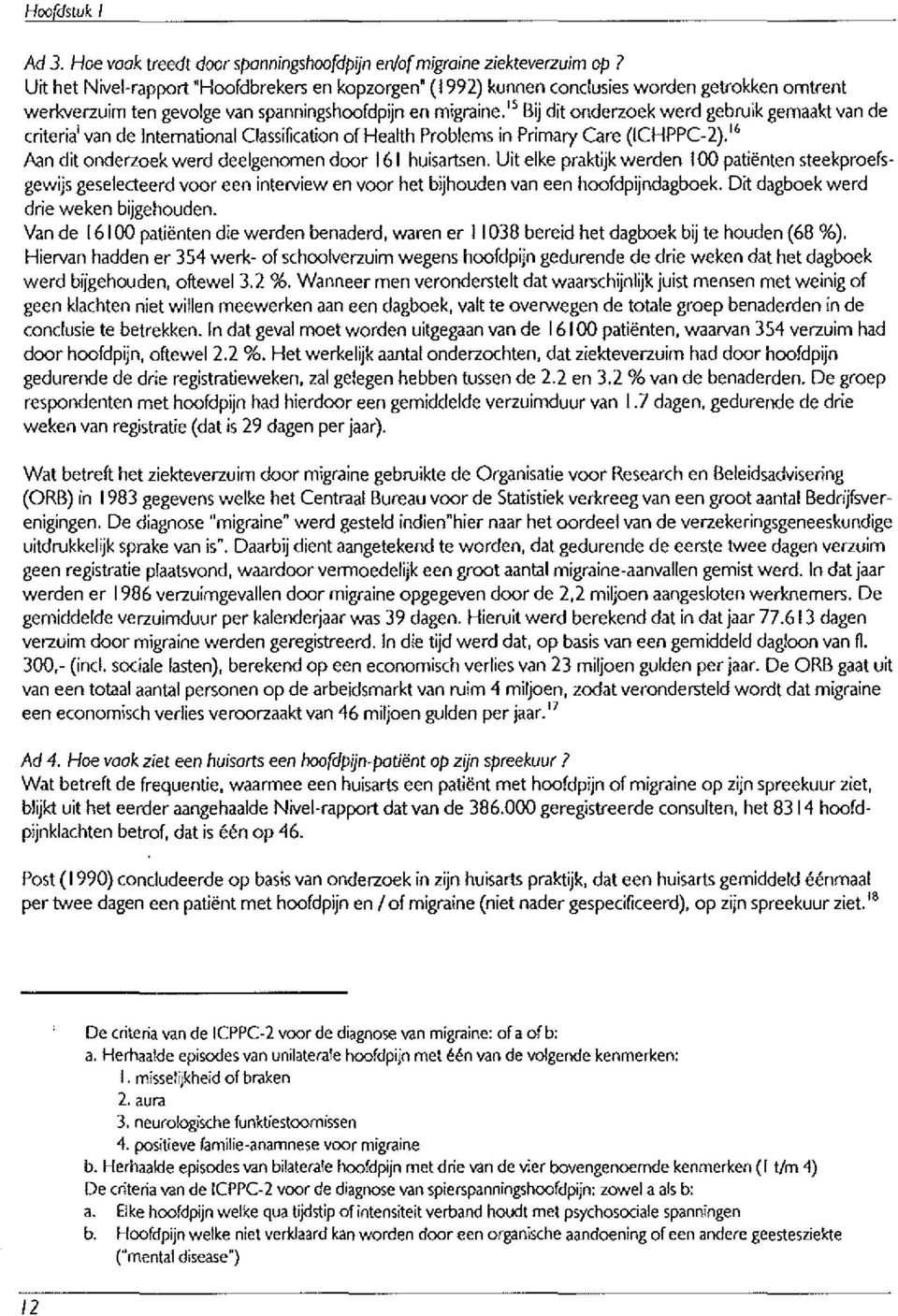 IS Bij dit onderzoek werd gebruik gemaakt van de criteria i van de Intemational Classification of Health Problems in Primary Care (ICHPPC-2).16 Aan dit onderzoek werd deelgenomen door 161 huisartsen.