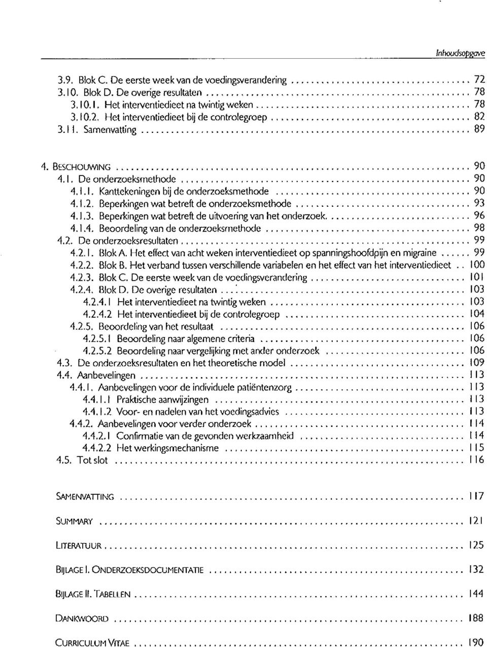 .. 93 4. J.3. Beperkingen wat betreft de uitvoering van het onderzoek...,,... 96 4. J.4, Beoordeling van de onderzoeksmethode,,,,,..,...,... ', '..,,.,,,,. 98 4.2. De onderzoeksresultaten,...,,,...,...,... ".